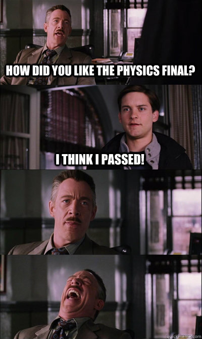 How did you like the physics final? I think I passed!    JJ Jameson