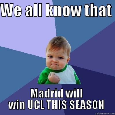 WE ALL KNOW THAT  MADRID WILL WIN UCL THIS SEASON Success Kid