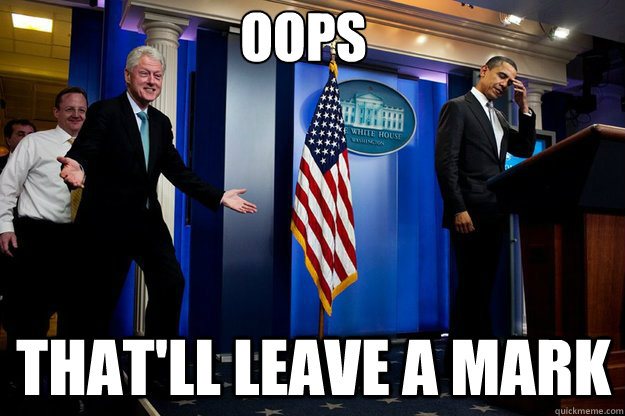 Oops That'll Leave A Mark  Inappropriate Timing Bill Clinton