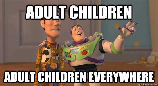 Adult children Adult children everywhere  Toy Story Everywhere