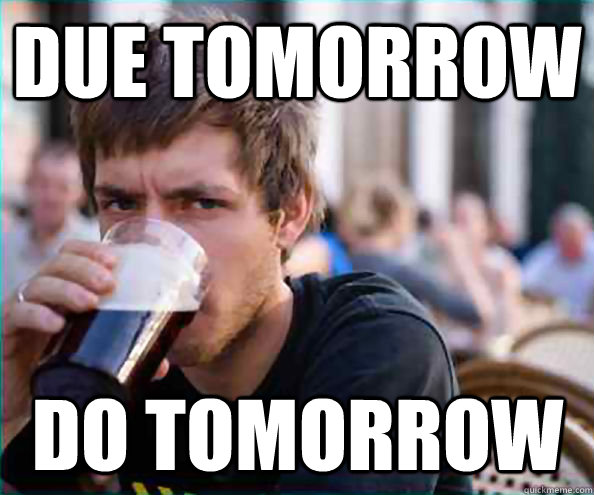 Due Tomorrow Do Tomorrow  Lazy College Senior