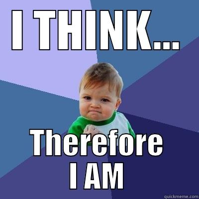 I THINK... THEREFORE I AM Success Kid