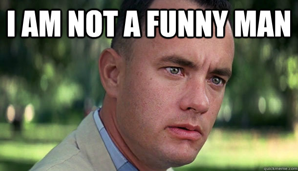 I am not a funny man  - I am not a funny man   Offensive Forrest Gump