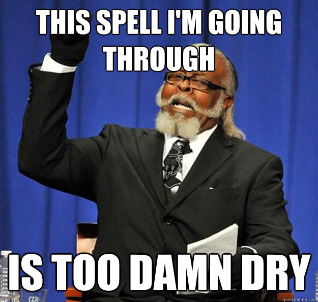 This spell I'm going through Is too damn dry - This spell I'm going through Is too damn dry  Jimmy McMillan