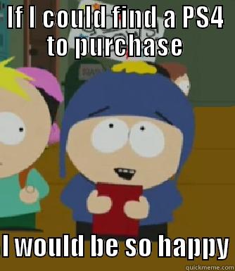 IF I COULD FIND A PS4 TO PURCHASE  I WOULD BE SO HAPPY Craig - I would be so happy