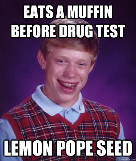 eats a muffin before drug test lemon pope seed  Bad Luck Brian