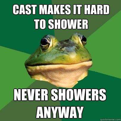 Cast makes it hard
to shower NEVER SHOWERS ANYWAY - Cast makes it hard
to shower NEVER SHOWERS ANYWAY  Foul Bachelor Frog