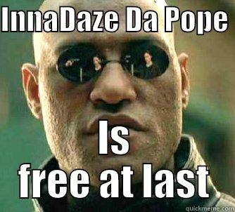 INNADAZE DA POPE  IS FREE AT LAST Matrix Morpheus