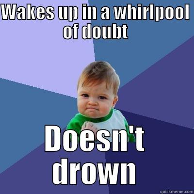 WAKES UP IN A WHIRLPOOL OF DOUBT DOESN'T DROWN Success Kid