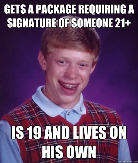 gets a package requiring a signature of someone 21+ is 19 and lives on his own - gets a package requiring a signature of someone 21+ is 19 and lives on his own  Bad Luck Brian