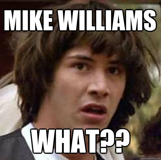 mike williams what??  conspiracy keanu