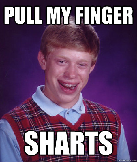 pull my finger sharts  Bad Luck Brian