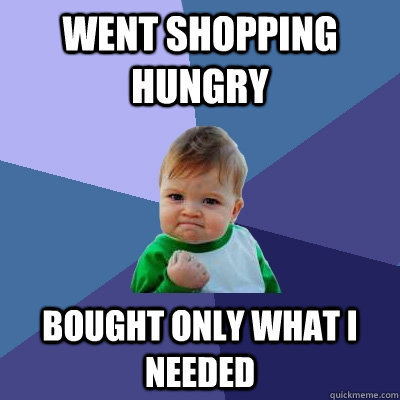 Went shopping hungry bought only what i needed - Went shopping hungry bought only what i needed  Success Kid