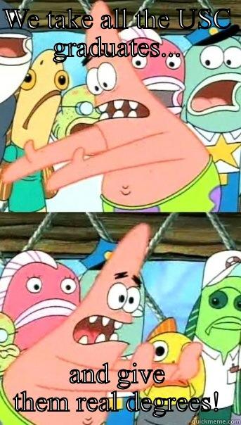 WE TAKE ALL THE USC GRADUATES... AND GIVE THEM REAL DEGREES! Push it somewhere else Patrick