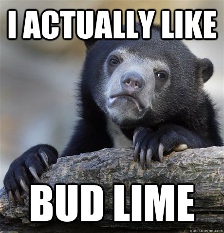 I actually like Bud Lime  Confession Bear