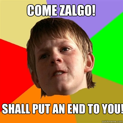 Come Zalgo! I shall put an end to you!  Angry School Boy