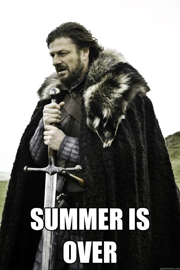  Summer is over  Winter is coming