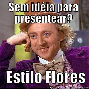 SEM IDÉIA PARA PRESENTEAR?    ESTILO FLORES Creepy Wonka