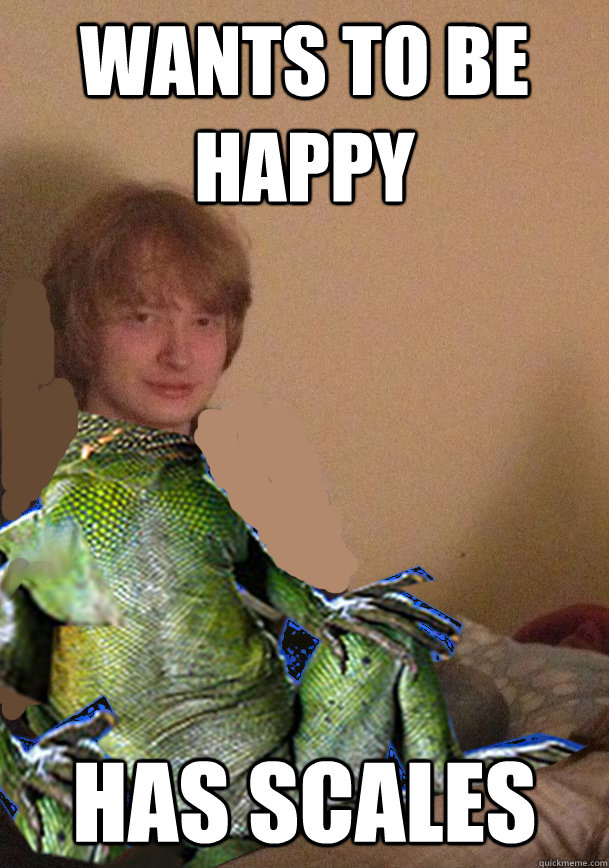 wants to be happy has scales  