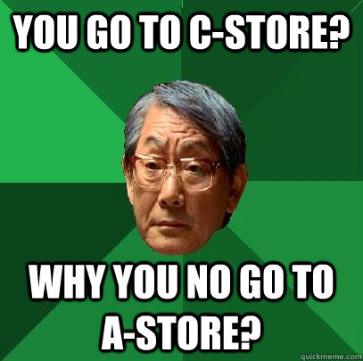 You go to C-Store? Why You No go to A-Store?  High Expectations Asian Father