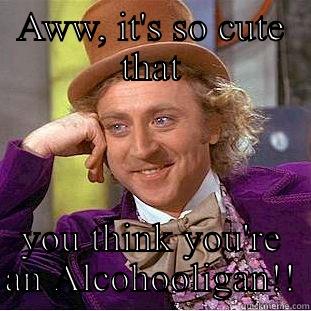 Aww, it's so cute! - AWW, IT'S SO CUTE THAT YOU THINK YOU'RE AN ALCOHOOLIGAN!! Creepy Wonka