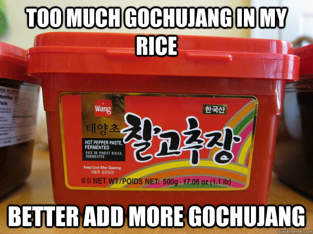 Too much gochujang in my rice Better add more gochujang - Too much gochujang in my rice Better add more gochujang  Gochujuang