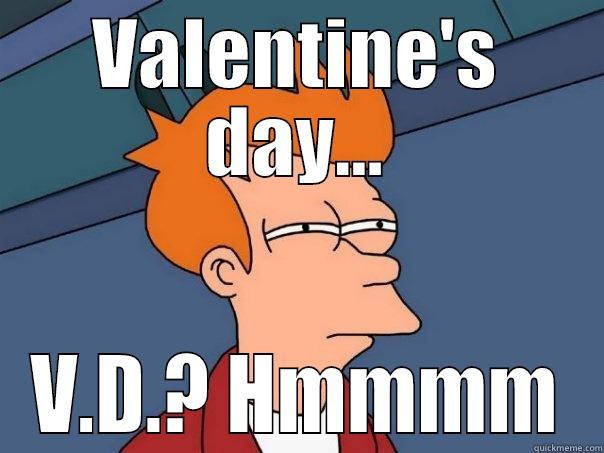 Valentines Day - VALENTINE'S DAY... V.D.? HMMMM Futurama Fry