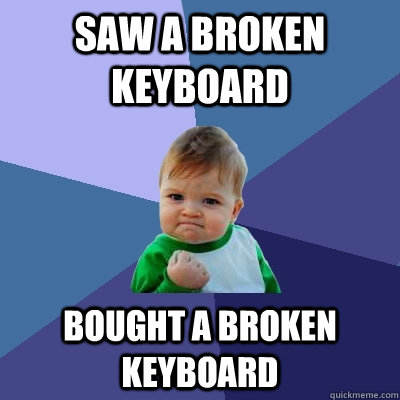 saw a broken keyboard bought a broken keyboard  Success Kid