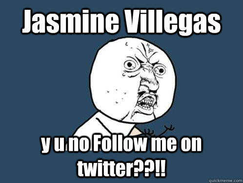 Jasmine Villegas  y u no Follow me on twitter??!! - Jasmine Villegas  y u no Follow me on twitter??!!  Y U No