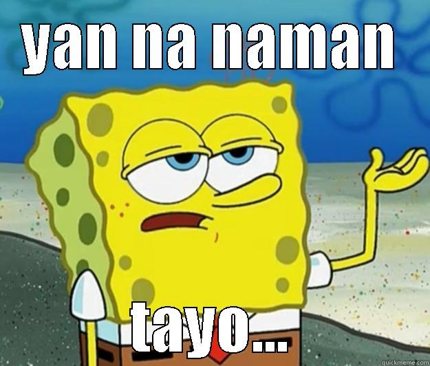 yan pa more - YAN NA NAMAN TAYO... Tough Spongebob