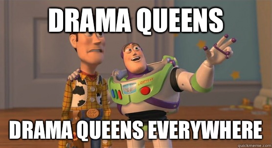 drama queens drama queens everywhere  Toy Story Everywhere