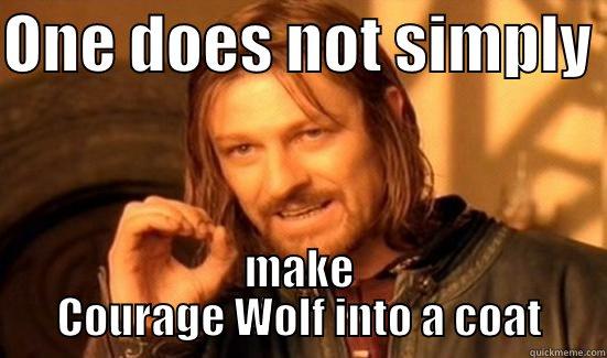 ONE DOES NOT SIMPLY  MAKE COURAGE WOLF INTO A COAT Boromir