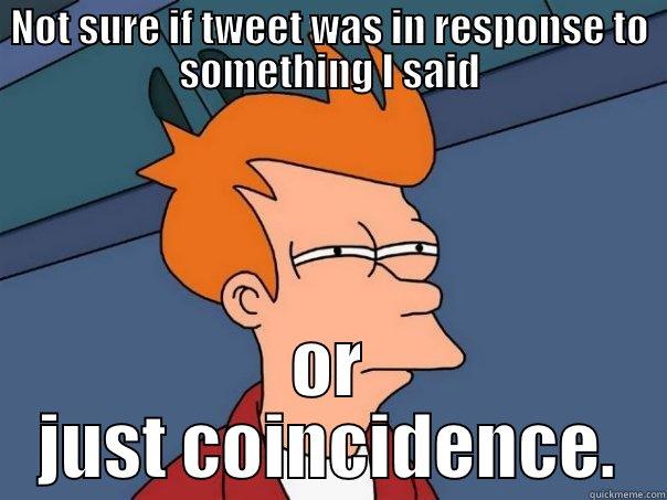 NOT SURE IF TWEET WAS IN RESPONSE TO SOMETHING I SAID OR JUST COINCIDENCE. Futurama Fry