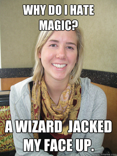 Why do I hate  magic? A wizard  jacked my face up.  ALYSSA BEREZNAK