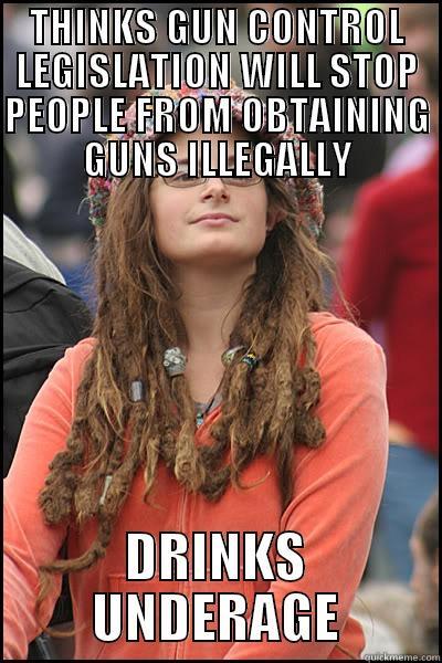 Gun rights - THINKS GUN CONTROL LEGISLATION WILL STOP PEOPLE FROM OBTAINING GUNS ILLEGALLY DRINKS UNDERAGE College Liberal