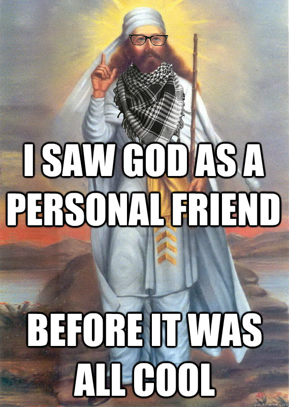 I saw god as a personal friend Before it was all cool - I saw god as a personal friend Before it was all cool  Hipster Zarathustra