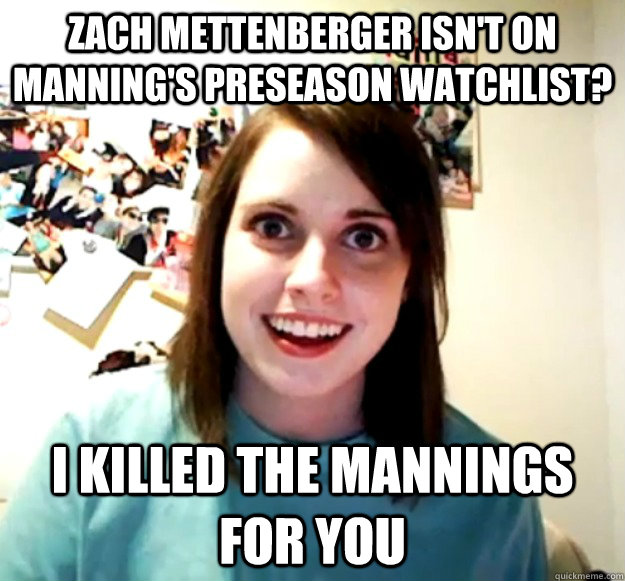 Zach Mettenberger isn't on Manning's preseason watchlist? I killed the Mannings for you - Zach Mettenberger isn't on Manning's preseason watchlist? I killed the Mannings for you  Overly Attached Girlfriend