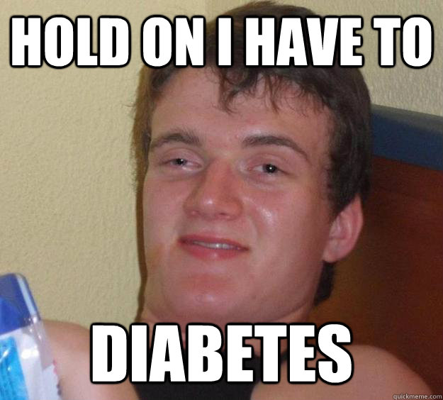 hold on i have to diabetes - hold on i have to diabetes  10 Guy