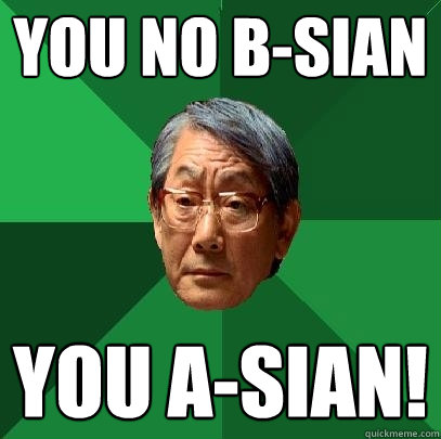 you no b-sian you a-sian!  High Expectations Asian Father