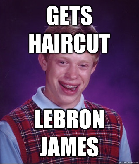 Gets Haircut LeBron James - Gets Haircut LeBron James  Bad Luck Brian