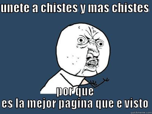 UNETE A CHISTES Y MAS CHISTES  POR QUE ES LA MEJOR PAGINA QUE E VISTO Y U No