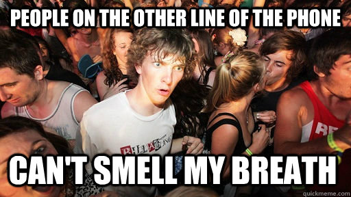 People on the other line of the phone can't smell my breath  Sudden Clarity Clarence