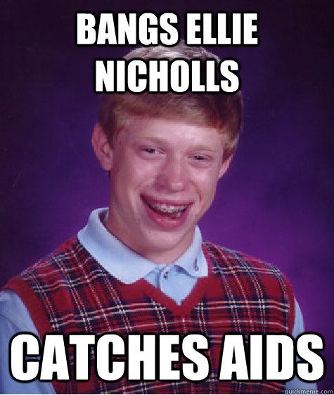 Bangs Ellie Nicholls Catches Aids - Bangs Ellie Nicholls Catches Aids  Bad Luck Brian