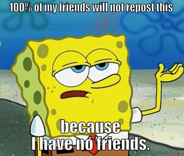 100% OF MY FRIENDS WILL NOT REPOST THIS BECAUSE I HAVE NO FRIENDS. Tough Spongebob