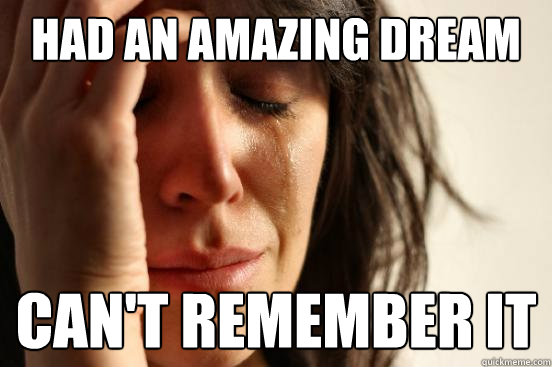 Had an amazing dream Can't remember it  First World Problems