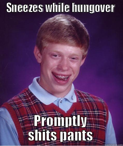 SNEEZES WHILE HUNGOVER PROMPTLY SHITS PANTS Bad Luck Brian