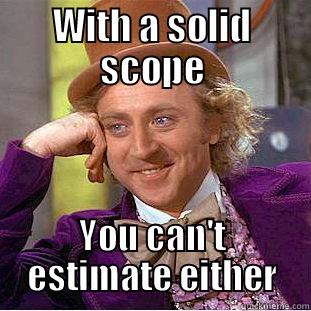 WITH A SOLID SCOPE YOU CAN'T ESTIMATE EITHER Condescending Wonka