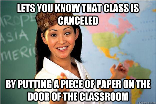 Lets you know that class is canceled By putting a piece of paper on the door of the classroom  Scumbag Teacher