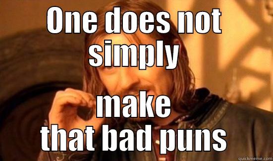 ONE DOES NOT SIMPLY MAKE THAT BAD PUNS Boromir