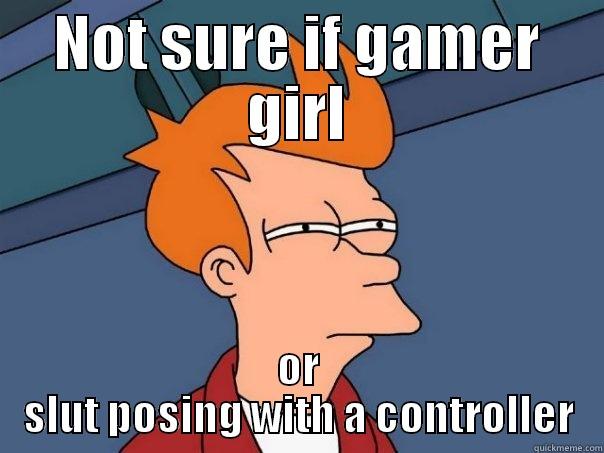 Gamer girls - NOT SURE IF GAMER GIRL OR SLUT POSING WITH A CONTROLLER Futurama Fry